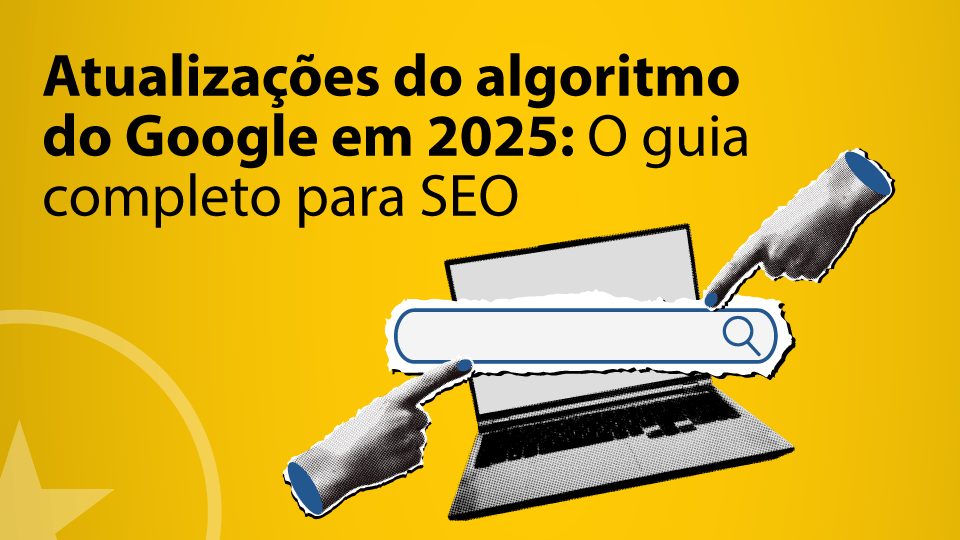 Atualizações do algoritmo do Google em 2025: O guia completo para SEO